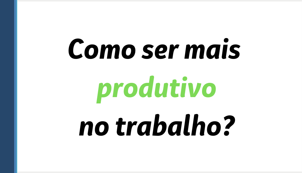 como ser mais produtivo no trabalho